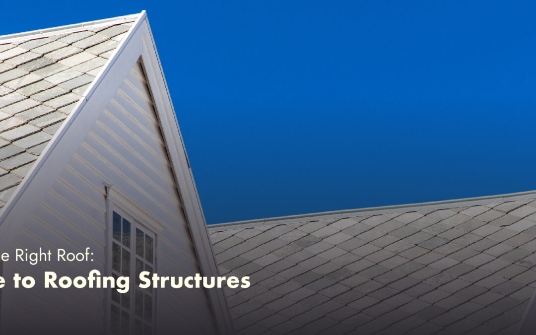 Choosing the Right Roof: A Guide to Roofing Structures